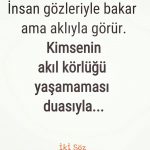 İnsan gözleriyle bakar aklı ile görür.