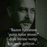 Bazen hayatımı şunu tutar mısın? diye birine verip kaçasım geliyor.