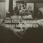 Haberin Yokken Sana Küsüp Dayanamayıp Tekrar Barışıyorum Ben