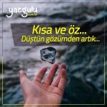 Kısa ve öz… Düştün gözümden artık…