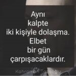 Aynı kalpte iki kişiyle dolaşma. Elbet bir gün çarpışacaklardır.
