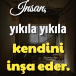İnsan yıkıla yıkıla kendini inşa eder