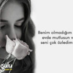 Benim olmadığım her evde mutlusun ve seni çok özledim