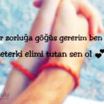 Her zorluğa göğüs gererim ben. Yeter ki elimi tutan sen ol.