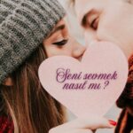 Seni sevmek nasıl mı ?