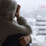 Başkasına ışık olurken kendini tüketmekten yorulmadın mı?